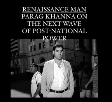 Renaissance Man: Parag Khanna on the Next Wave of Post-National Power